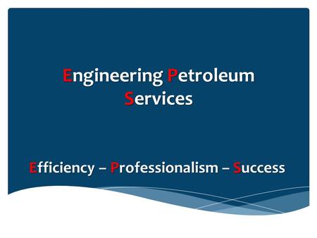 Engineering Petroleum Services Efficiency – Professionalism – Success.