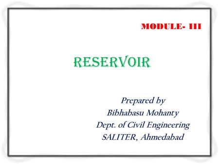 RESERVOIR Prepared by Bibhabasu Mohanty Dept. of Civil Engineering SALITER, Ahmedabad MODULE- III.