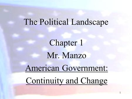 1 The Political Landscape Chapter 1 Mr. Manzo American Government: Continuity and Change.