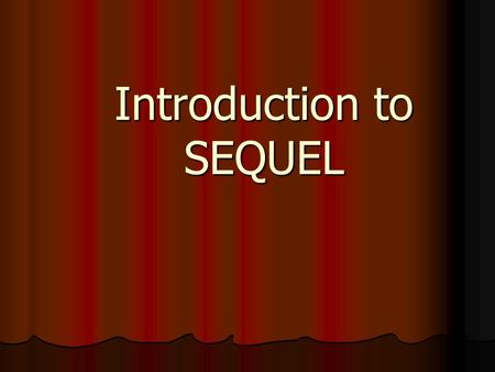 Introduction to SEQUEL. What is SEQUEL? Acronym for Structural English Query Language Acronym for Structural English Query Language Standard language.
