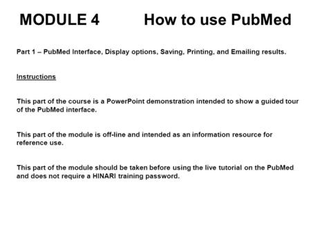 Part 1 – PubMed Interface, Display options, Saving, Printing, and Emailing results. Instructions This part of the course is a PowerPoint demonstration.