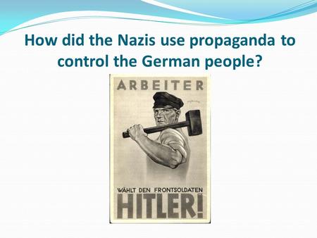 How did the Nazis use propaganda to control the German people?