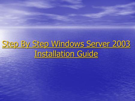 Step By Step Windows Server 2003 Installation Guide Step By Step Windows Server 2003 Installation Guide.