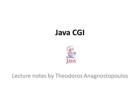 Java CGI Lecture notes by Theodoros Anagnostopoulos.
