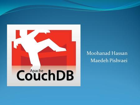 Moohanad Hassan Maedeh Pishvaei. Introduction Open Source Apache foundation project Relational DB: SQL Server CouchDB : JSON document-oriented DB (NoSQL)
