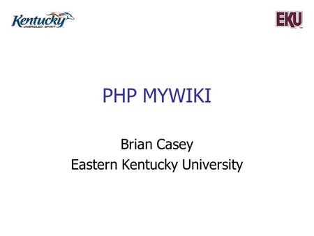 PHP MYWIKI Brian Casey Eastern Kentucky University.