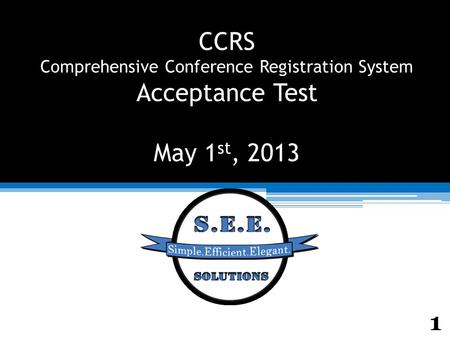 CCRS Comprehensive Conference Registration System Acceptance Test May 1 st, 2013 1.
