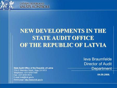NEW DEVELOPMENTS IN THE STATE AUDIT OFFICE OF THE REPUBLIC OF LATVIA Ieva Braumfelde Director of Audit Department 04.09.2008. State Audit Office of the.