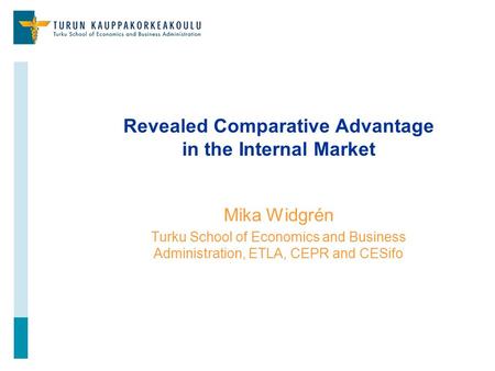 Revealed Comparative Advantage in the Internal Market Mika Widgrén Turku School of Economics and Business Administration, ETLA, CEPR and CESifo.