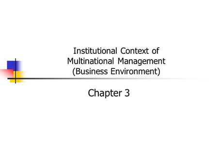 Institutional Context of Multinational Management (Business Environment) Chapter 3.
