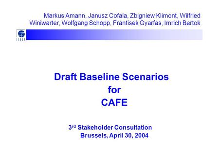 Markus Amann, Janusz Cofala, Zbigniew Klimont, Wilfried Winiwarter, Wolfgang Schöpp, Frantisek Gyarfas, Imrich Bertok Draft Baseline Scenarios for CAFE.
