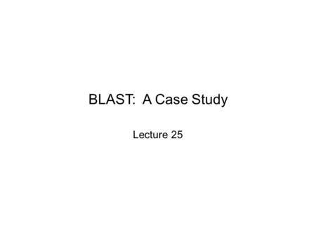 BLAST: A Case Study Lecture 25. BLAST: Introduction The Basic Local Alignment Search Tool, BLAST, is a fast approach to finding similar strings of characters.