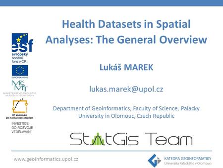 Health Datasets in Spatial Analyses: The General Overview Lukáš MAREK Department of Geoinformatics, Faculty.