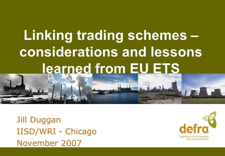 Linking trading schemes – considerations and lessons learned from EU ETS Jill Duggan IISD/WRI - Chicago November 2007.