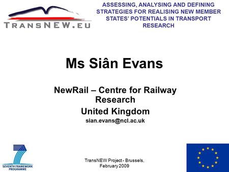 TransNEW Project - Brussels, February 2009 Ms Siân Evans NewRail – Centre for Railway Research United Kingdom ASSESSING, ANALYSING.