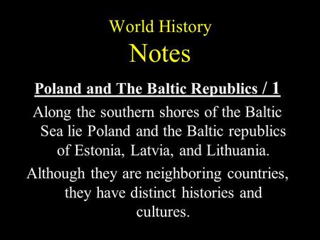 World History Notes Poland and The Baltic Republics / 1 Along the southern shores of the Baltic Sea lie Poland and the Baltic republics of Estonia, Latvia,