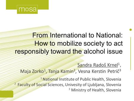 From International to National: How to mobilize society to act responsibly toward the alcohol issue Sandra Radoš Krnel 1, Maja Zorko 1, Tanja Kamin 2,