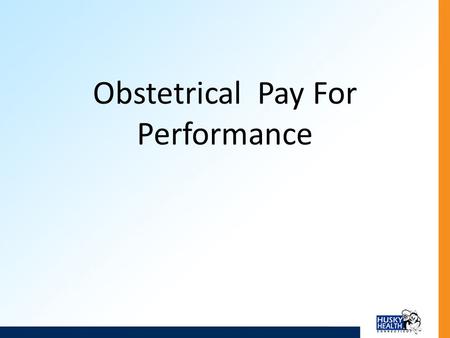 Obstetrical Pay For Performance. Introduction The Department of Social Services is introducing a Pay for Performance (P4P) Program in obstetrics care,