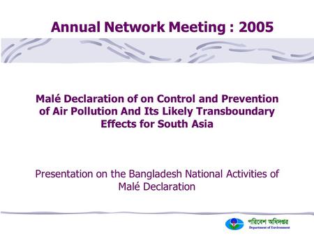 Malé Declaration of on Control and Prevention of Air Pollution And Its Likely Transboundary Effects for South Asia Presentation on the Bangladesh National.
