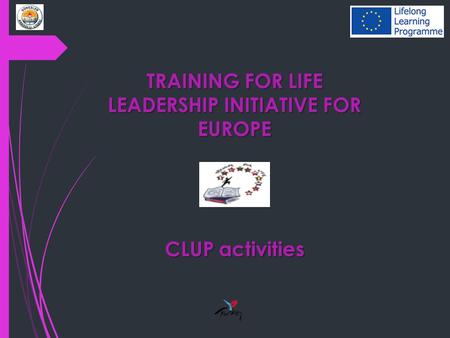 TRAINING FOR LIFE LEADERSHIP INITIATIVE FOR EUROPE CLUP activities.