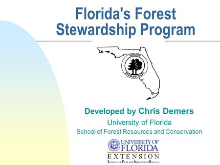Florida's Forest Stewardship Program Developed by Chris Demers University of Florida School of Forest Resources and Conservation.