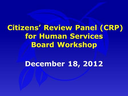 December 18, 2012 Citizens’ Review Panel (CRP) for Human Services Board Workshop.