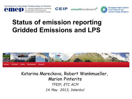 Katarina Mareckova, Robert Wankmueller, Marion Pinterits TFEIP, ETC ACM 14 May 2013, Istanbul Status of emission reporting Gridded Emissions and LPS.