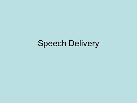 Speech Delivery. What is good delivery You cannot make a good speech without having something to say. But having something to say is not enough. You must.