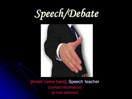 Speech/Debate [Insert name here], Speech teacher [contact information] [e-mail address]