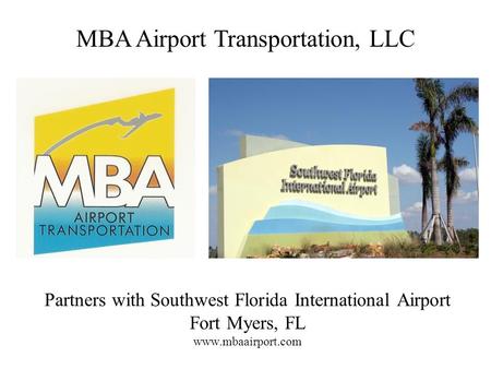 Partners with Southwest Florida International Airport Fort Myers, FL www.mbaairport.com MBA Airport Transportation, LLC.