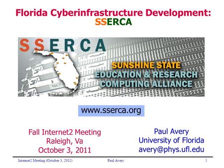 1 Florida Cyberinfrastructure Development: SSERCA Fall Internet2 Meeting Raleigh, Va October 3, 2011 Paul Avery University of Florida