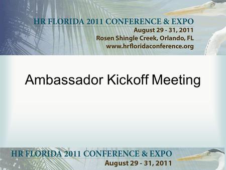 Ambassador Kickoff Meeting. Dana Chatelain 2011 HR Florida Conference Chair.