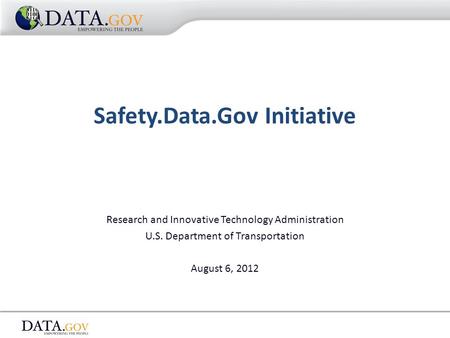 Research and Innovative Technology Administration U.S. Department of Transportation August 6, 2012 Safety.Data.Gov Initiative.