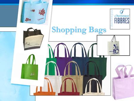 Shopping Bags. Since its formation in the year 2000, Chaitanyaa Fibbres has grown to become one of the largest suppliers of products made in non-woven.