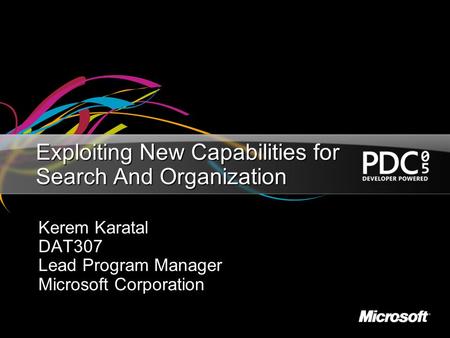 Exploiting New Capabilities for Search And Organization Kerem Karatal DAT307 Lead Program Manager Microsoft Corporation.