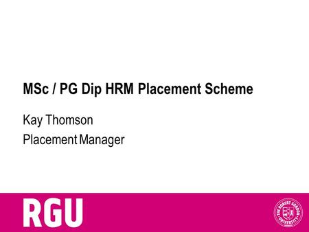 MSc / PG Dip HRM Placement Scheme Kay Thomson Placement Manager.