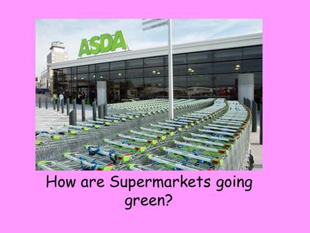 How are Supermarkets going green?. Introduction Production, packaging and transport of food makes a huge impact on the environment - the food you purchase.