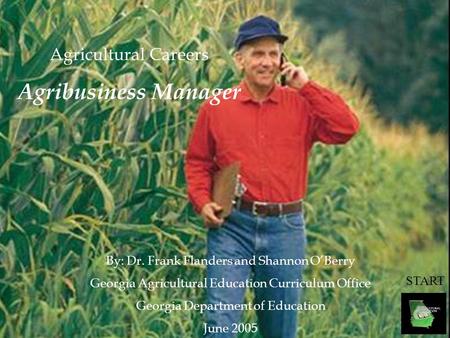 START Agricultural Careers Agribusiness Manager By: Dr. Frank Flanders and Shannon O’Berry Georgia Agricultural Education Curriculum Office Georgia Department.