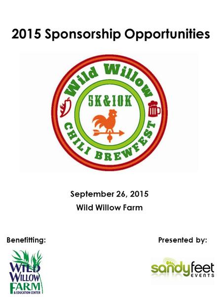 2015 Sponsorship Opportunities Presented by: September 26, 2015 Benefitting: Wild Willow Farm.