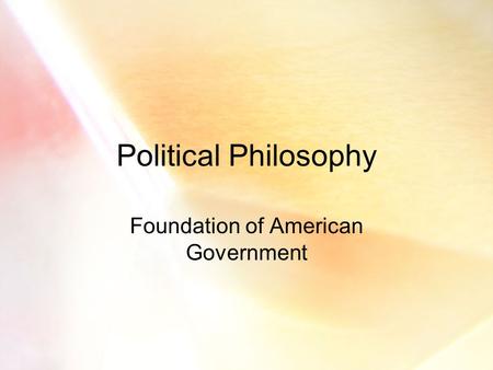 Political Philosophy Foundation of American Government.