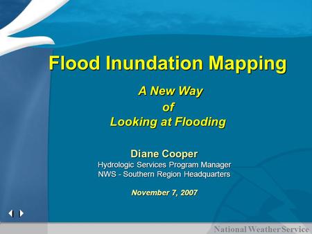 National Weather Service Flood Inundation Mapping A New Way A New Wayof Looking at Flooding Diane Cooper Hydrologic Services Program Manager NWS - Southern.