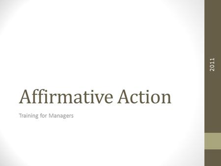 Affirmative Action Training for Managers 2011. Affirmative Action Plan (AAP) What is AAP? Practices that take race, ethnicity, or gender into consideration.