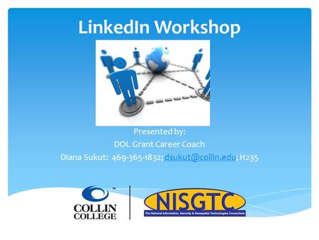 LinkedIn Workshop Presented by: DOL Grant Career Coach Diana Sukut: 469-365-1832;