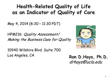Health-Related Quality of Life as an Indicator of Quality of Care May 4, 2014 (8:30 – 11:30 PDT) HPM216: Quality Assessment/ Making the Business Case for.