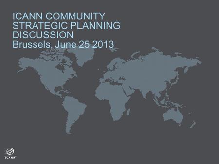 ICANN COMMUNITY STRATEGIC PLANNING DISCUSSION Brussels, June 25 2013.