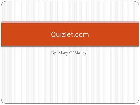 By: Mary O’Malley Quizlet.com. About Quizlet Quizlet is a fun and interactive website teachers and their students can use to create quizzes for different.