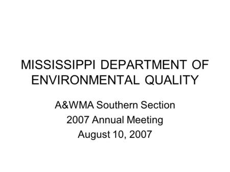 MISSISSIPPI DEPARTMENT OF ENVIRONMENTAL QUALITY A&WMA Southern Section 2007 Annual Meeting August 10, 2007.