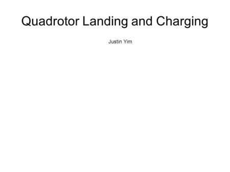 Quadrotor Landing and Charging Justin Yim. Uses Aerial sensor platform Monitoring Surveillance Exploration Image from: