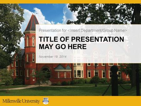 TITLE OF PRESENTATION MAY GO HERE Presentation for November 19, 2014.