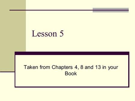 Lesson 5 Taken from Chapters 4, 8 and 13 in your Book.